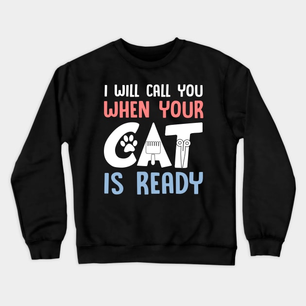 I Will Call You When Your Cat Is Ready Cat Groomer Crewneck Sweatshirt by Manonee